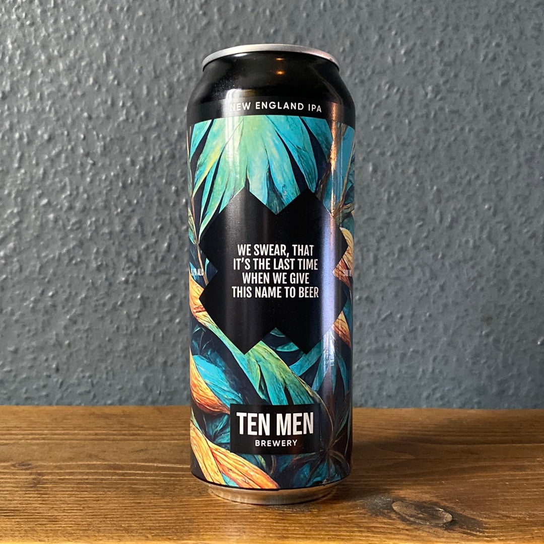 TEN MEN WE SWEAR THAT IT'S THE LAST TIME WE GIVE THIS NAME TO BEER IPA 5.7%